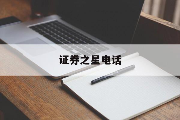 证券之星电话(证券之星app)